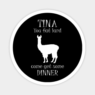 Tina You Fat Lard Come Get Some Dinner Magnet